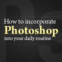 How to Incorporate Photoshop Into Your Daily Routine